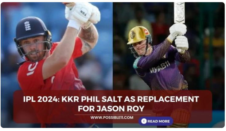 Phil Salt named as replacement for Jason Roy for IPL 2024 by KKR.